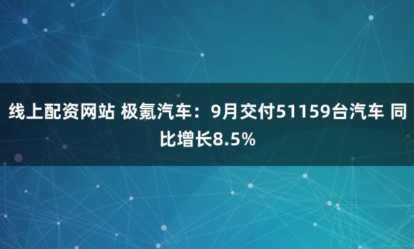 线上配资网站 极氪汽车：9月交付51159台汽车 同比增长8.5%